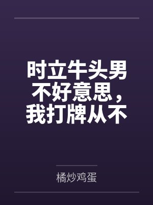 时立牛头男不好意思,我打牌从不靠运气