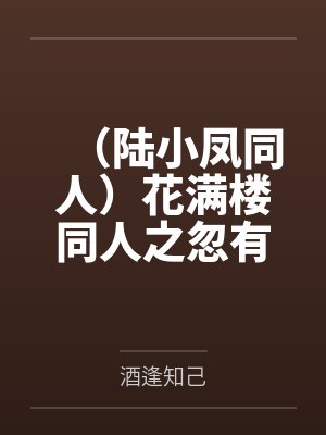 (陆小凤同人)花满楼同人之忽有桃花心头过笔趣阁无弹窗